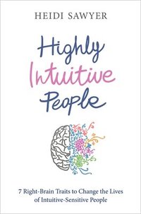 Highly Intuitive People: 7 Right-Brain Traits to Change the Lives of Intuitive-Sensitive People