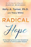 Radical Hope: 10 Key Healing Factors from Exceptional Survivors of Cancer & Other Diseases