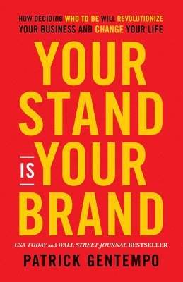 Patrick Gentempo - Your Stand Is Your Brand: How Deciding Who to Be Will Revolutionize Your Business and Change Your Life, Häftad