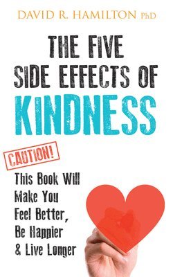 David R. Hamilton - The Five Side Effects of Kindness: This Book Will Make You Feel Better, Be Happier & Live Longer, Häftad