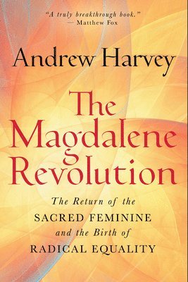 Andrew Harvey - The Magdalene Revolution: The Return of the Sacred Feminine and the Birth of Radical Equality, Inbunden. Tillgänglighet: Lägg i varukorg