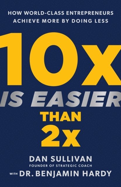 Dr. Benjamin Hardy, Dan Sullivan - 10x Is Easier Than 2x, E-bok