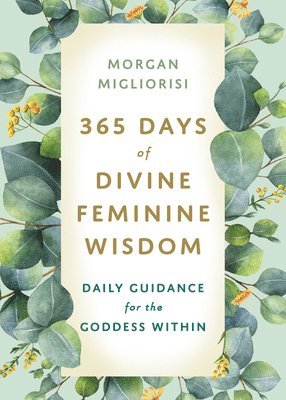 Morgan Migliorisi - 365 Days of Divine Feminine Wisdom: Daily Guidance for the Goddess Within, Häftad