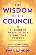 The Wisdom of the Council: Channeled Messages for Living Your Purpose