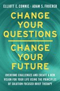 Change Your Questions, Change Your Future: Learn to Shift Your Perspective, Overcome Obstacles, and Create Lasting Change--One Question at a Time