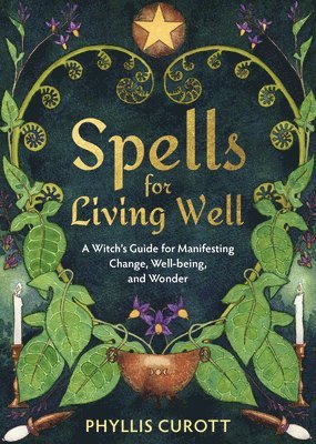 Phyllis Curott - Spells for Living Well: A Witch's Guide for Manifesting Change, Well-Being, and Wonder, Häftad