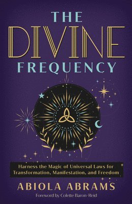 The Divine Frequency: Harness the Magic of Universal Laws for Transformation, Manifestation, and Freedom