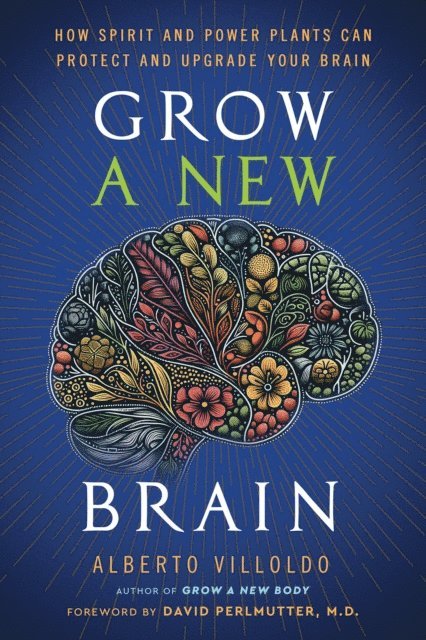 Dr. Alberto Villoldo - Grow a New Brain, E-bok