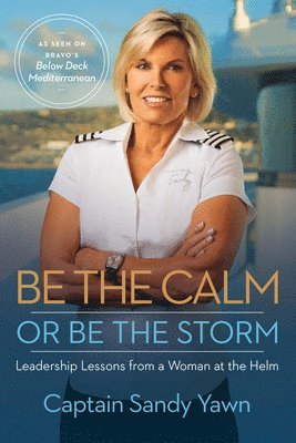 Captain Sandy Yawn - Be the Calm or Be the Storm: Leadership Lessons from a Woman at the Helm, Häftad