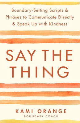 Kami Orange - Say the Thing: Boundary-Setting Scripts & Phrases to Communicate Directly & Speak Up with Kindness, Häftad. Tillgänglighet: Lägg i varukorg