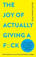 The Joy of Actually Giving a F*ck: How Kindness Can Cure Stress and Make You Happy