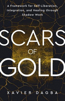 Xavier Dagba - Scars of Gold: A Framework for Self-Liberation, Integration, and Healing Through Shadow Work, Häftad