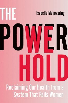 Isabella Mainwaring - The Power We Hold: Reclaiming Our Health from a System That Fails Women, Häftad. Tillgänglighet: Lägg i varukorg