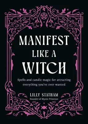 Manifest Like a Witch: Spells and Candle Magic for Attracting Everything You've Ever Wanted