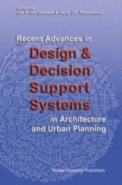 Harry J.P. Timmermans, Jos P. van Leeuwen - Recent Advances in Design and Decision Support Systems in Architecture and Urban Planning, E-bok