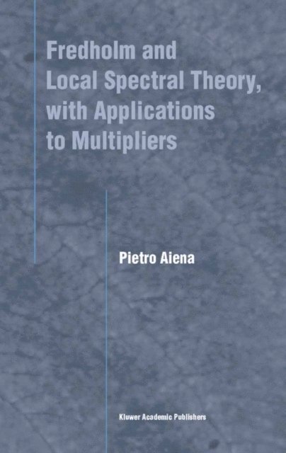 Pietro Aiena - Fredholm and Local Spectral Theory, with Applications to Multipliers, E-bok