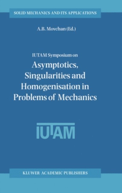A.B. Movchan - IUTAM Symposium on Asymptotics, Singularities and Homogenisation in Problems of Mechanics, E-bok