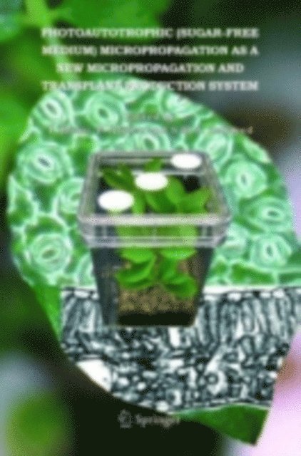 S.M.A Zobayed, Ff. Afreen, Toyoki Kozai - Photoautotrophic (sugar-free medium) Micropropagation as a New Micropropagation and Transplant Production System, E-bok