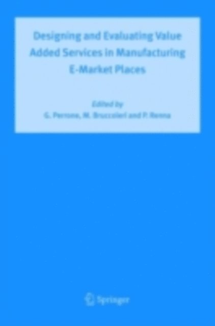 Paolo Renna, Manfredi Bruccoleri, Giovanni Perrone - Designing and Evaluating Value Added Services in Manufacturing E-Market Places, E-bok