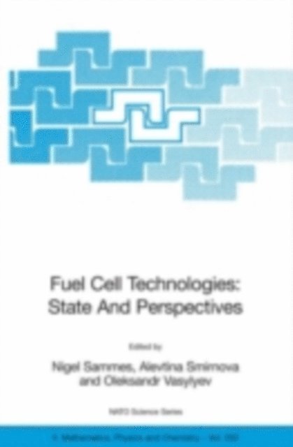 Oleksandr Vasylyev, Alevtina Smirnova, Nigel Sammes - Fuel Cell Technologies: State And Perspectives, E-bok