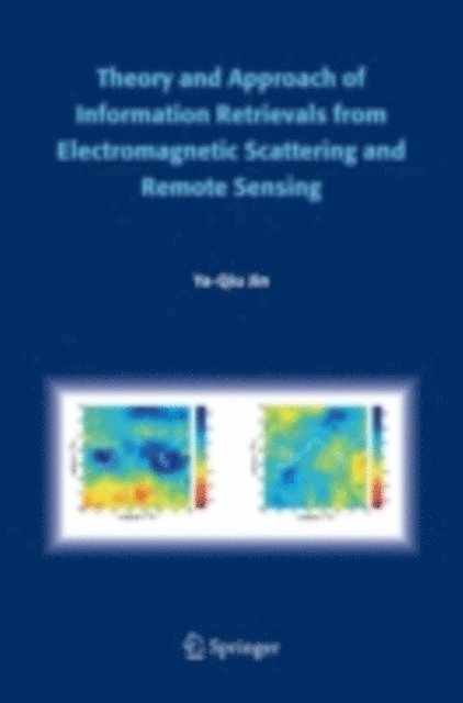 Ya-Qiu Jin - Theory and Approach of Information Retrievals from Electromagnetic Scattering and Remote Sensing, E-bok