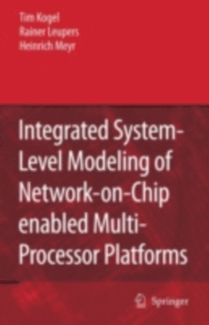 Heinrich Meyr, Rainer Leupers, Tim Kogel - Integrated System-Level Modeling of Network-on-Chip enabled Multi-Processor Platforms, E-bok