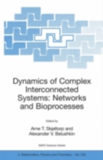 Alexander V. Belushkin, Arne T. Skjeltorp - Dynamics of Complex Interconnected Systems: Networks and Bioprocesses, E-bok