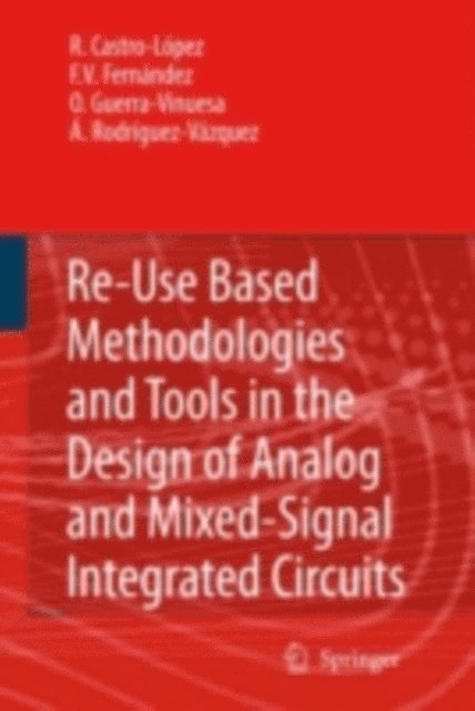 Angel Rodriguez-Vazquez, Oscar Guerra-Vinuesa, Francisco V. Fernandez, Rafael Castro Lopez - Reuse-Based Methodologies and Tools in the Design of Analog and Mixed-Signal Integrated Circuits, E-bok