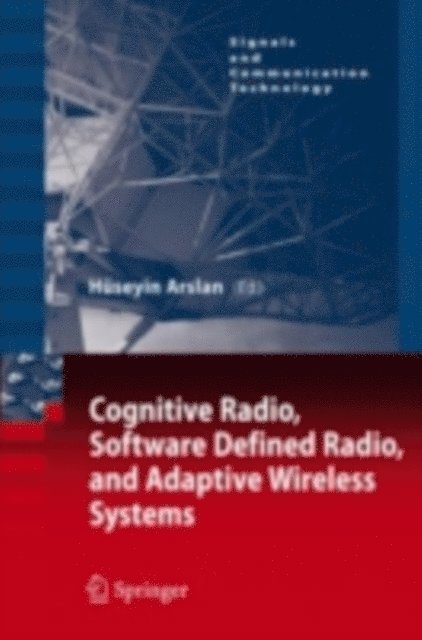 Huseyin Arslan - Cognitive Radio, Software Defined Radio, and Adaptive Wireless Systems, E-bok