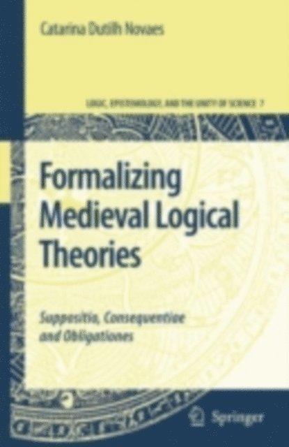 Catarina Dutilh Novaes - Formalizing Medieval Logical Theories, E-bok