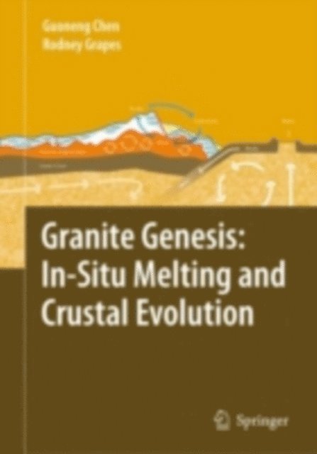 Rodney Grapes, Guo-Neng Chen - Granite Genesis: In-Situ Melting and Crustal Evolution, E-bok