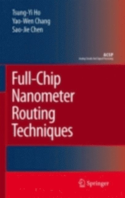 Sao-Jie Chen, Yao-Wen Chang, Tsung-Yi Ho - Full-Chip Nanometer Routing Techniques, E-bok