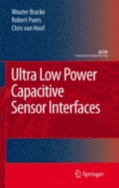 Chris Van Hoof, Robert Puers, Wouter Bracke - Ultra Low Power Capacitive Sensor Interfaces, E-bok
