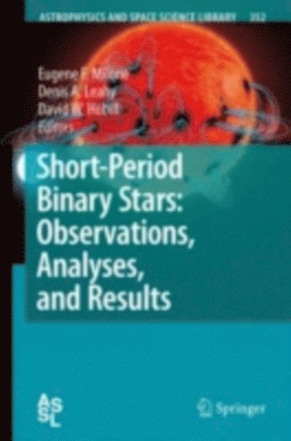 David W. Hobill, Denis A. Leahy, Eugene F. Milone - Short-Period Binary Stars: Observations, Analyses, and Results, E-bok
