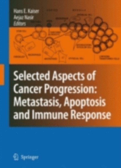 Aejaz Nasir, Hans E. Kaiser - Selected Aspects of Cancer Progression: Metastasis, Apoptosis and Immune Response, E-bok