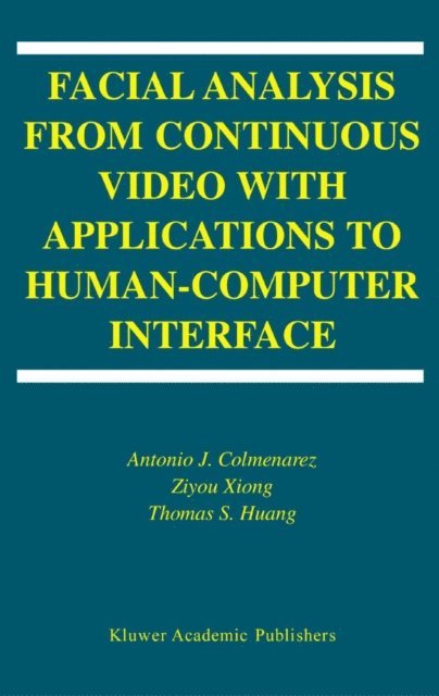 T-S. Huang, Ziyou Xiong, Antonio J. Colmenarez - Facial Analysis from Continuous Video with Applications to Human-Computer Interface, E-bok