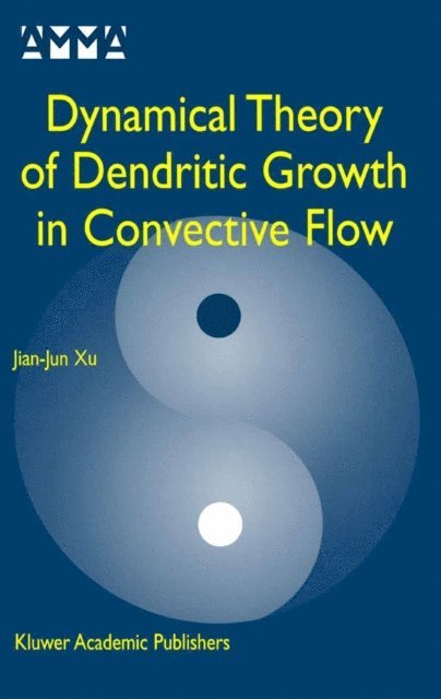 Jian-Jun Xu - Dynamical Theory of Dendritic Growth in Convective Flow, E-bok