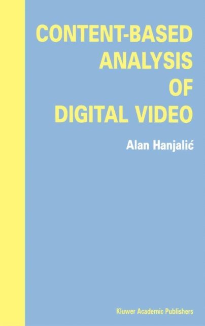 Alan Hanjalic - Content-Based Analysis of Digital Video, E-bok