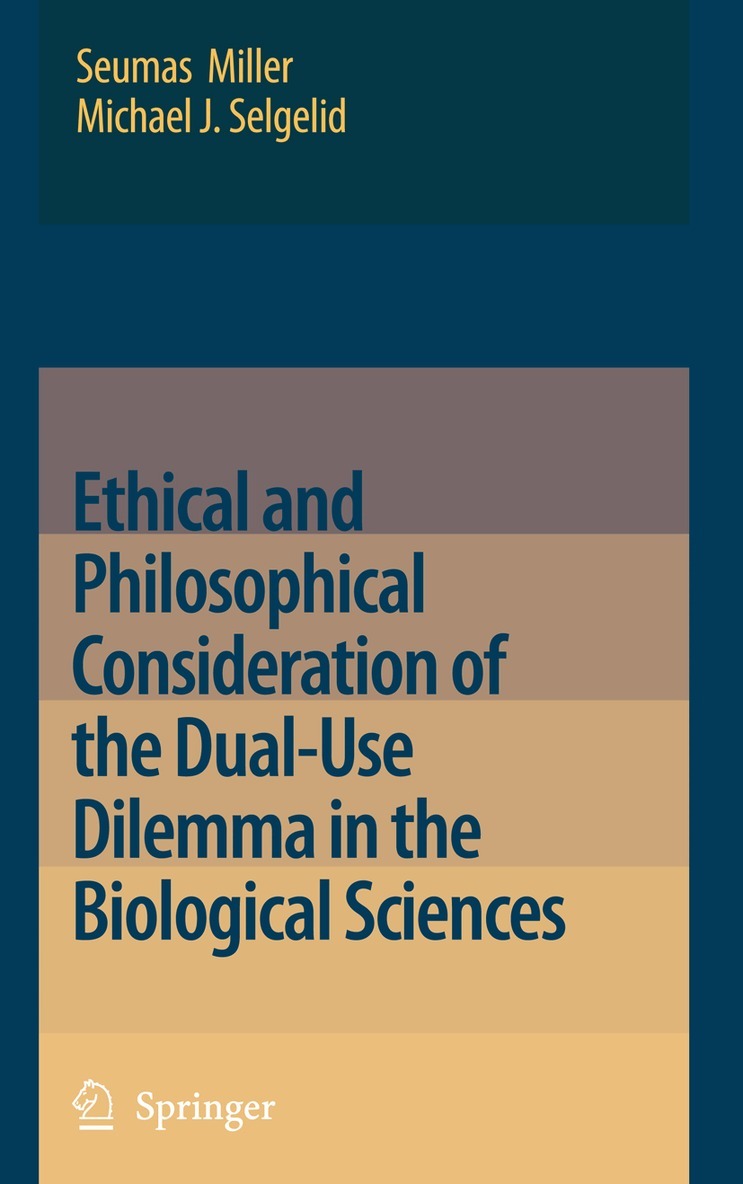 Seumas Miller, Michael J. Selgelid - Ethical and Philosophical Consideration of the Dual-Use Dilemma in the Biological Sciences, Häftad