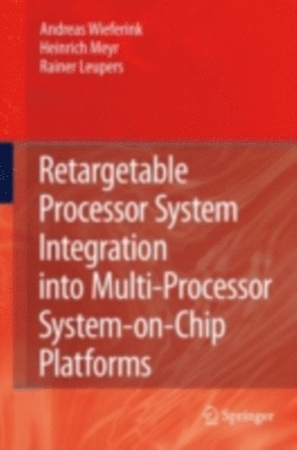 Rainer Leupers, Heinrich Meyr, Andreas Wieferink - Retargetable Processor System Integration into Multi-Processor System-on-Chip Platforms, E-bok