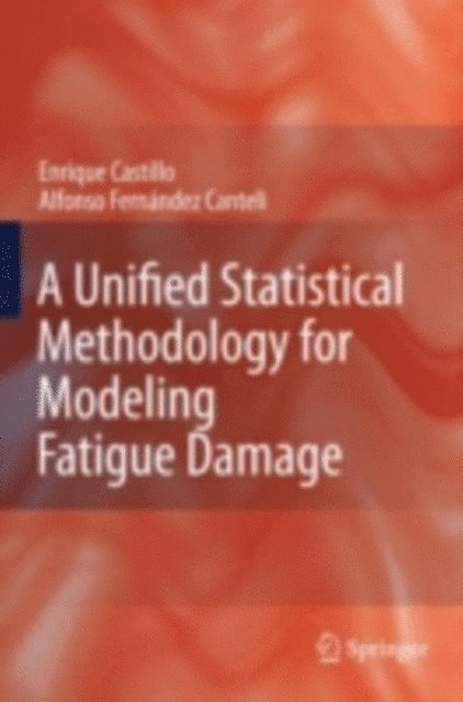 Alfonso Fernandez-Canteli, Enrique Castillo - Unified Statistical Methodology for Modeling Fatigue Damage, E-bok