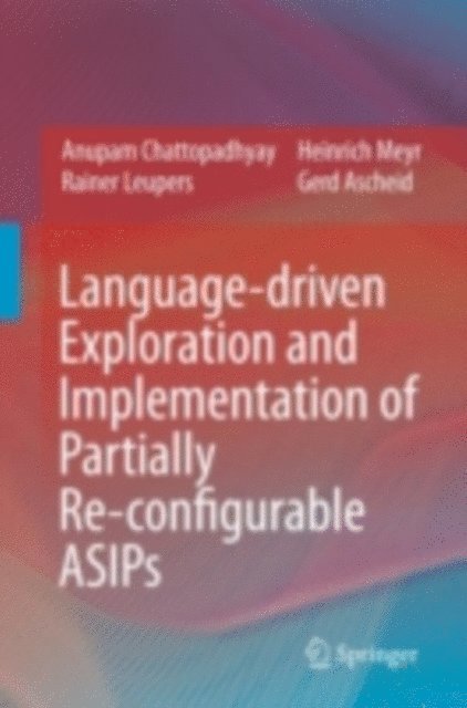 Gerd Ascheid, Heinrich Meyr, Rainer Leupers, Anupam Chattopadhyay - Language-driven Exploration and Implementation of Partially Re-configurable ASIPs, E-bok