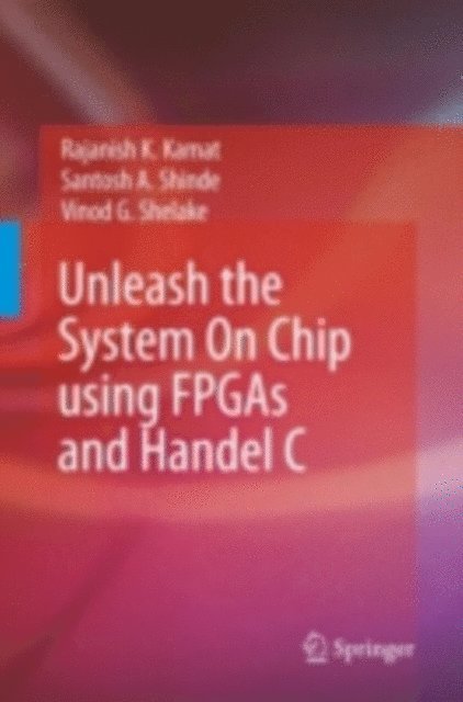 Vinod G Shelake, Santosh A. Shinde, Rajanish K. Kamat - Unleash the System On Chip using FPGAs and Handel C, E-bok