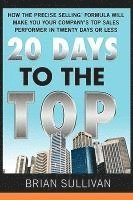 Brian Sullivan - 20 Days to the Top: How the Precise Selling Formula Will Make You Your Company's Top Sales Performer in Twenty Days or Less, Häftad. Tillgänglighet: Lägg i varukorg