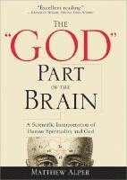 Matthew Alper - The God Part of the Brain: A Scientific Interpretation of Human Spirituality and God, Häftad