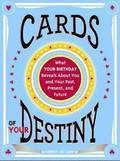 Cards of Your Destiny: What Your Birthday Reveals about You and Your Past, Present, and Future
