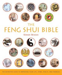 The Feng Shui Bible: The Definitive Guide to Improving Your Life, Home, Health, and Finances