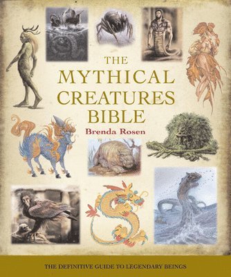 Brenda Rosen - The Mythical Creatures Bible: The Definitive Guide to Legendary Beings, Häftad