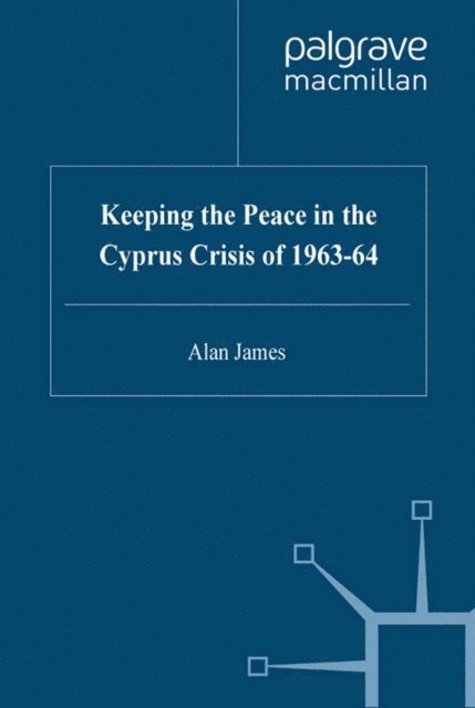 A. James - Keeping the Peace in the Cyprus Crisis of 1963-64, E-bok