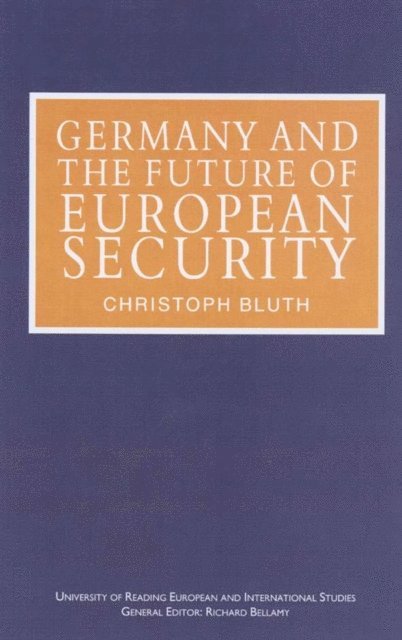 C. Bluth - Germany and the Future of European Security, E-bok